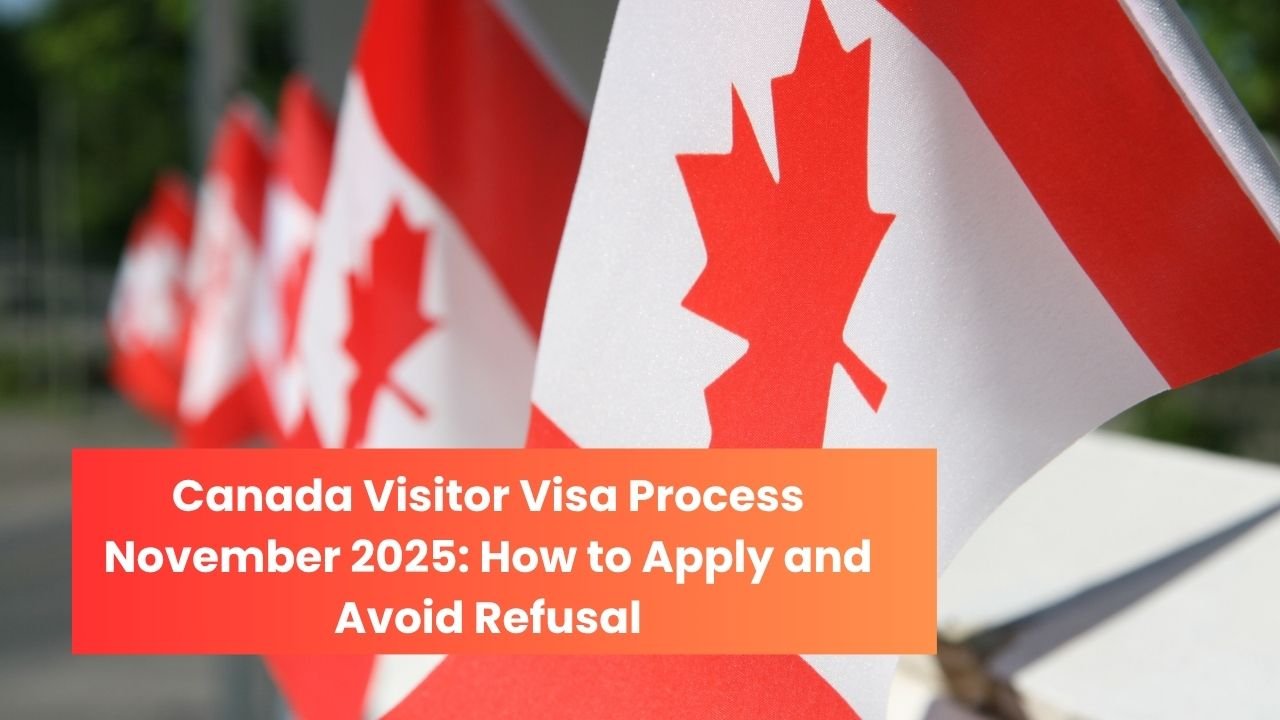 Canada Visitor Visa Process November 2025: How to Apply and Avoid Refusal