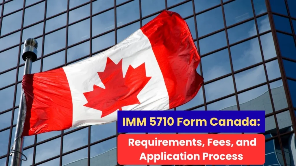 IMM 5710 Form Canada: Requirements, Fees, and Application Process