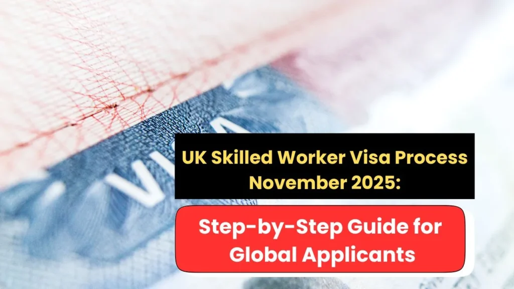 UK Skilled Worker Visa Process November 2025: Step-by-Step Guide for Global Applicants