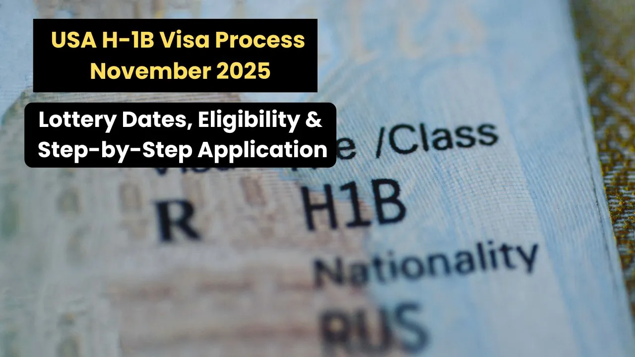 USA H-1B Visa Process November 2025: Lottery Dates, Eligibility & Step-by-Step Application